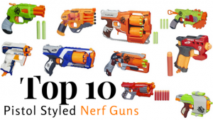 Top 10 Pistol Styled Nerf Guns