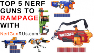 Top 5 Nerf Guns To Rampage With | NerfGunRUs.com