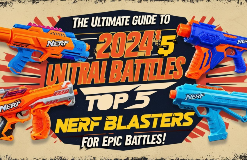 The Ultimate Guide To 2024's Top 5 Nerf Blasters For Epic Battles