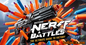 Mastering Nerf Battles - The Ultimate Guide to Victory | NerfGunRUs.com